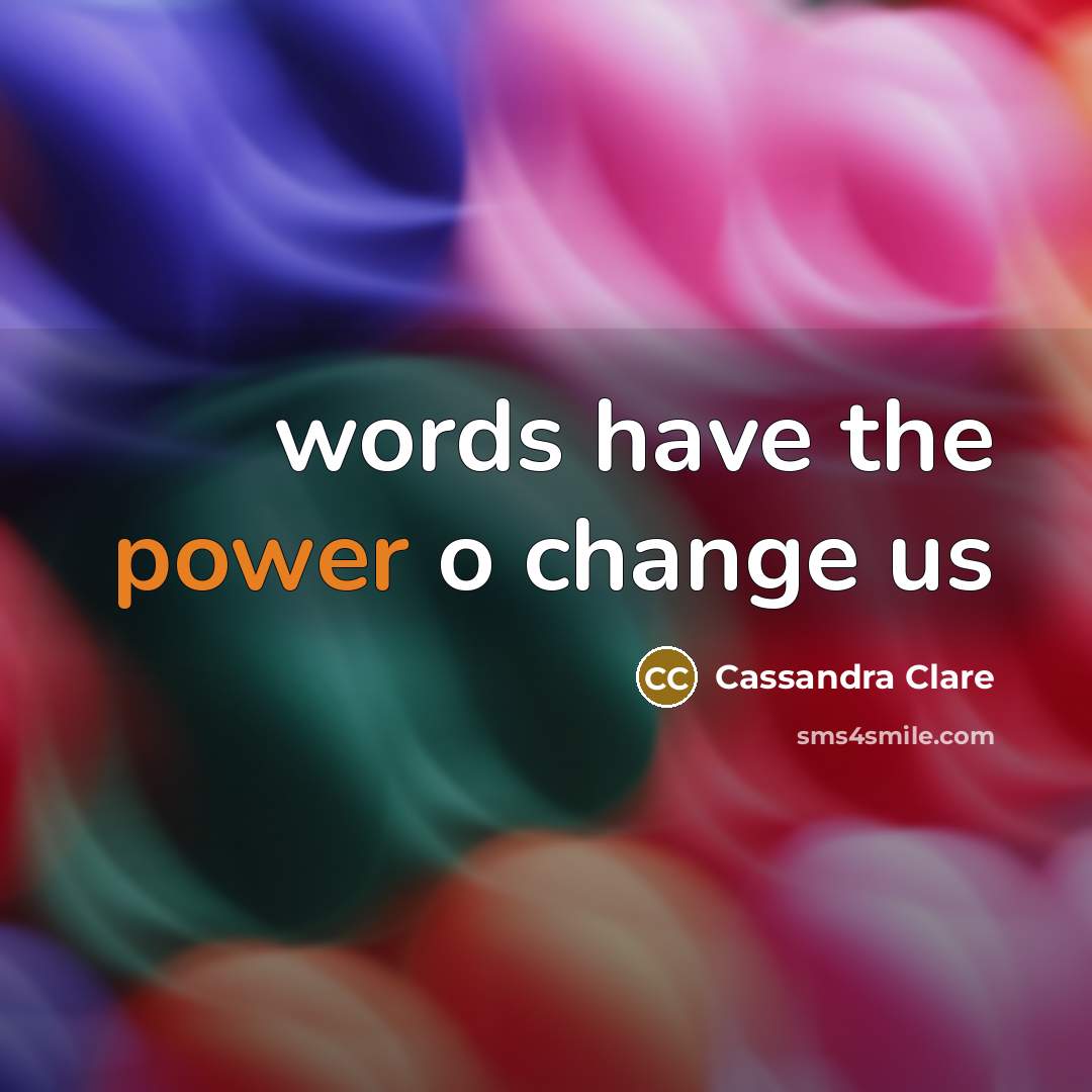 “words have the power o change us” quote by Cassandra Clare