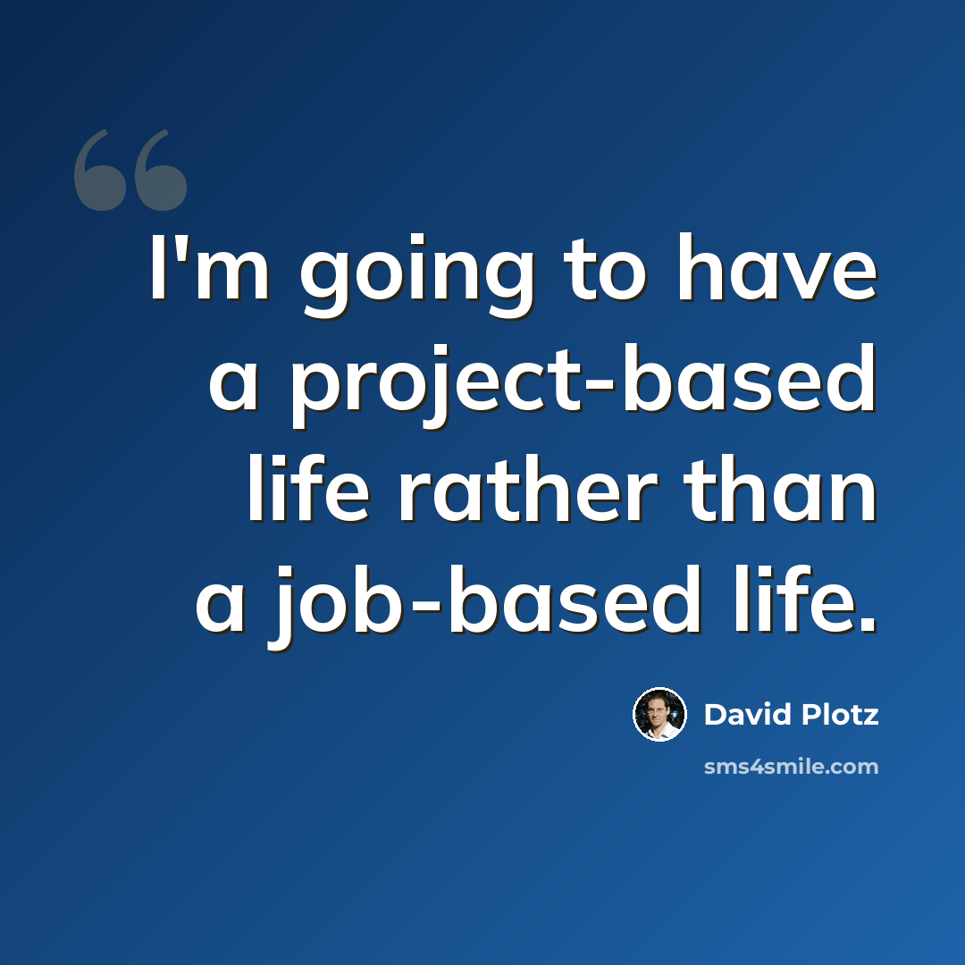 “I'm going to have a project-based life rather than a job-based life.” quote by David Plotz
