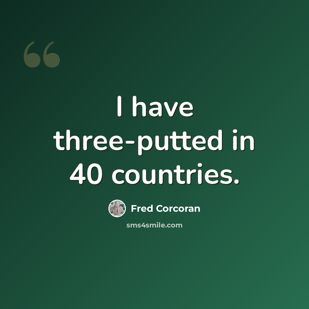 “I have three-putted in 40 countries.” quote by Fred Corcoran