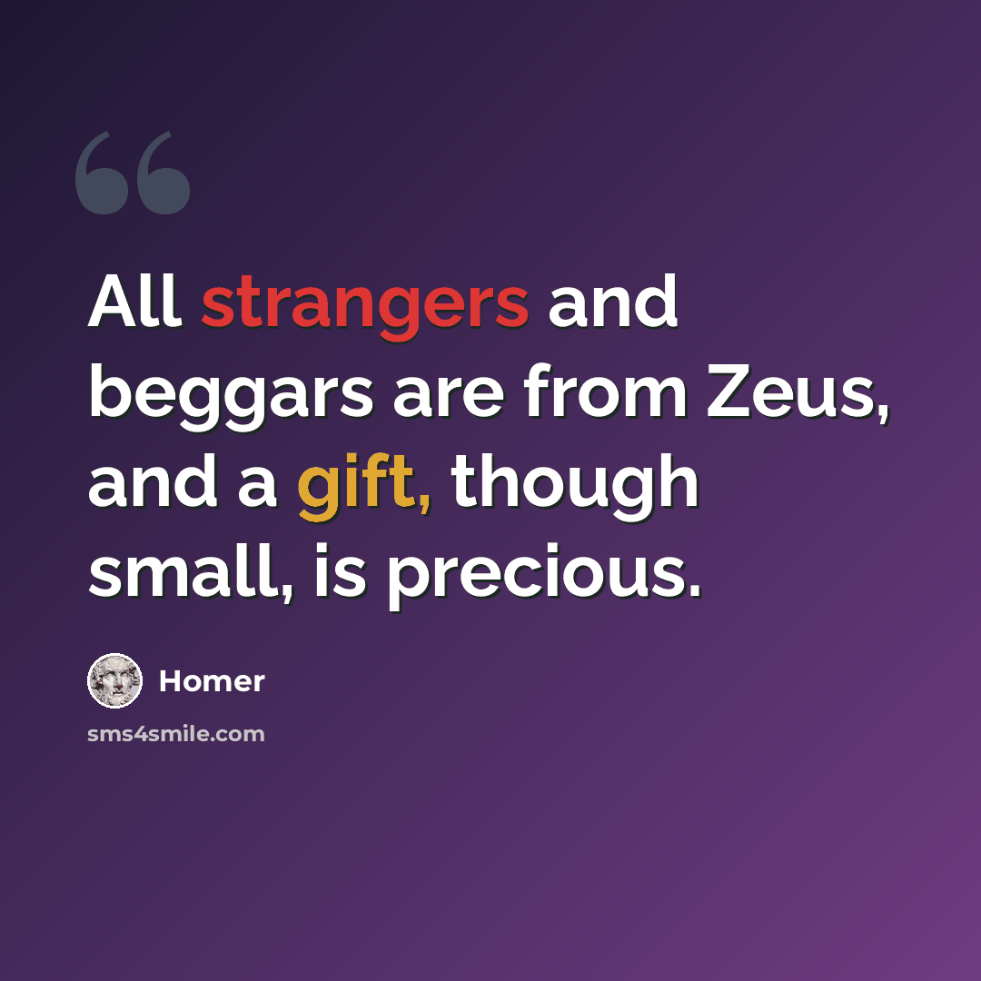 “All strangers and beggars are from Zeus, and a gift, though small, is precious.” quote by Homer