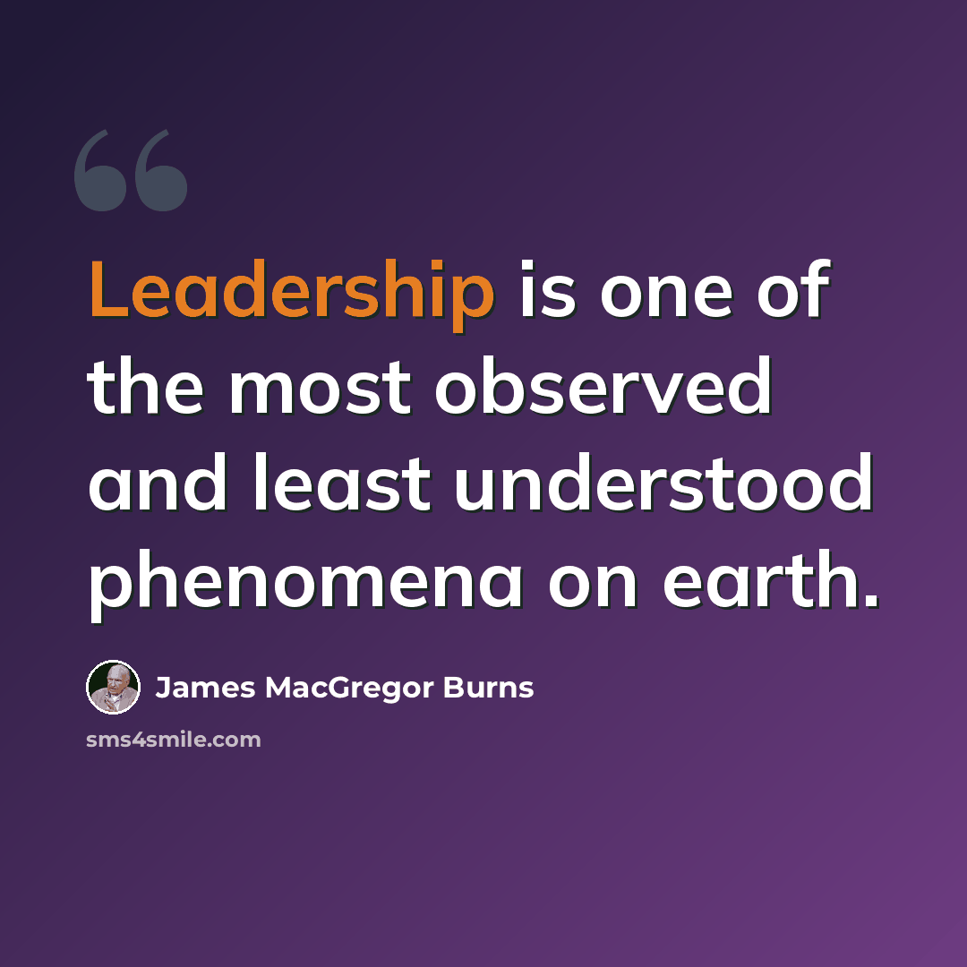 “Leadership is one of the most observed and least understood phenomena on earth.” quote by James MacGregor Burns