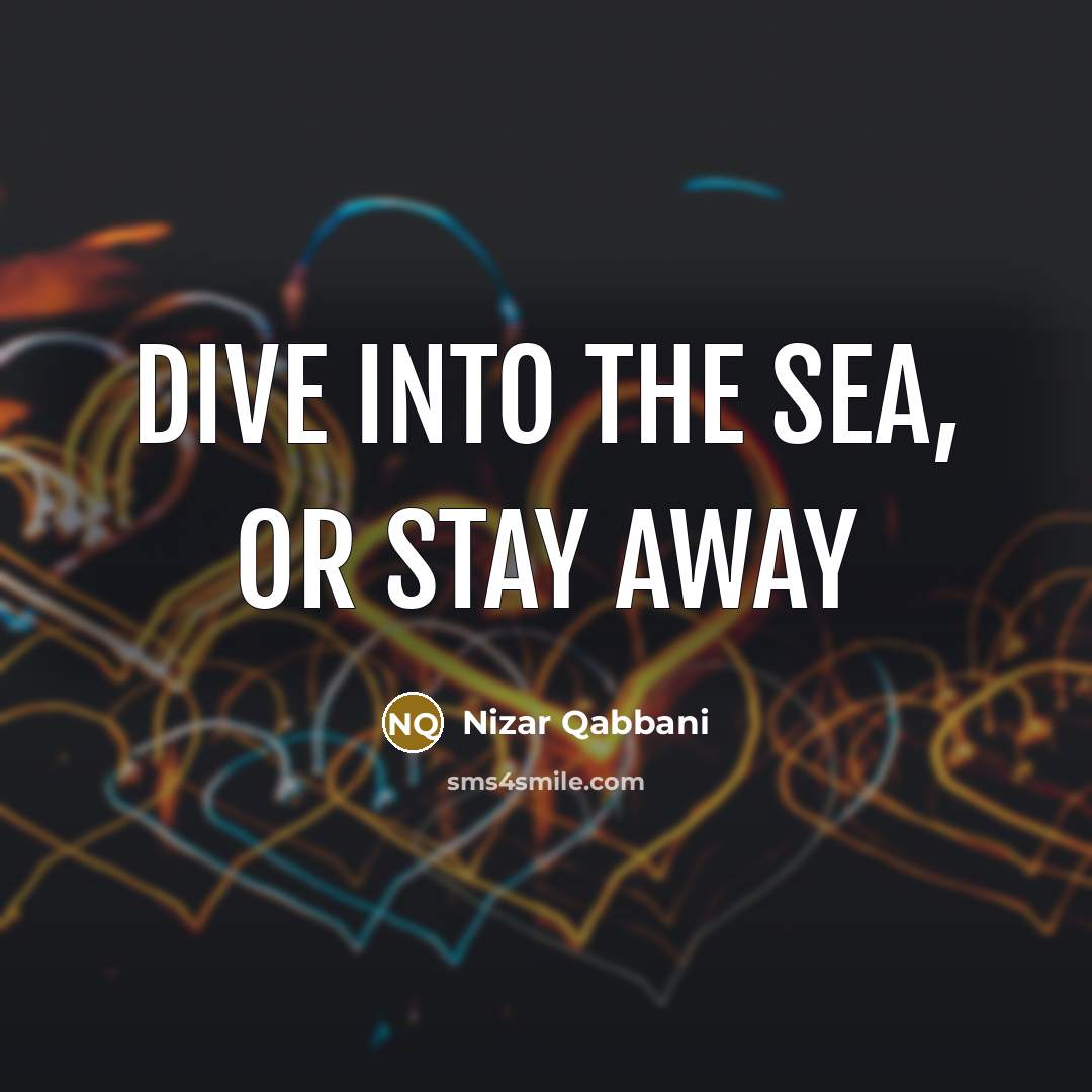 “Dive into the sea, or stay away” quote by Nizar Qabbani