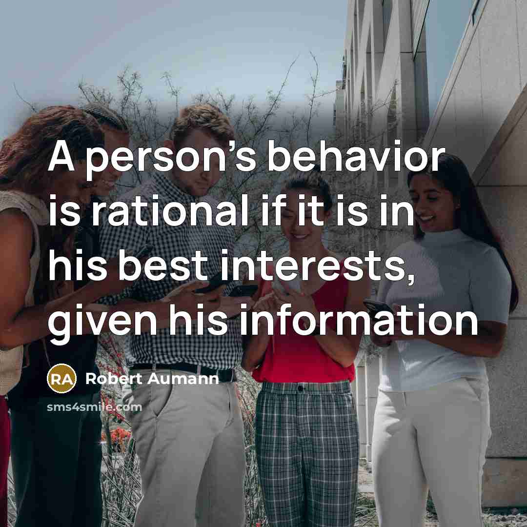 “A person's behavior is rational if it is in his best interests, given his information” quote by Robert Aumann