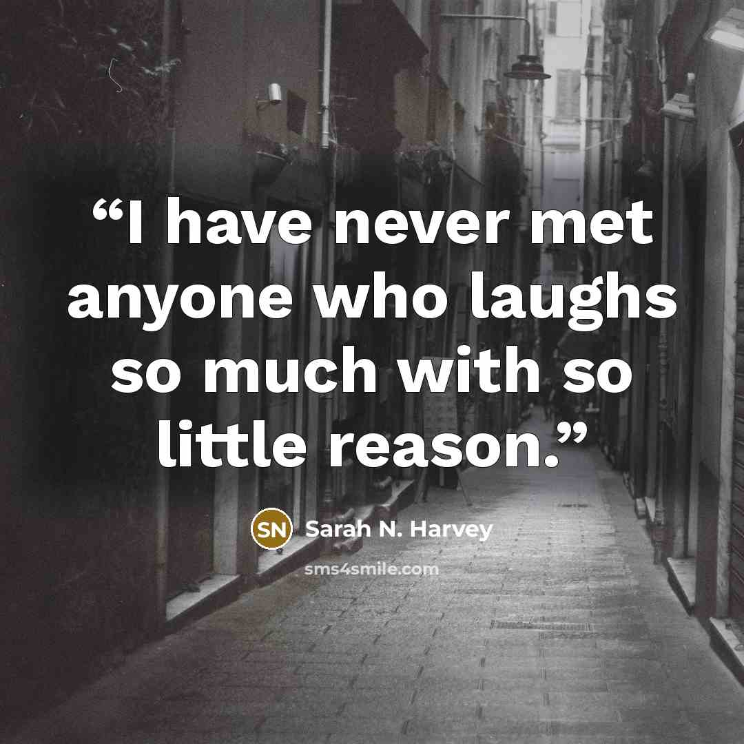 “I have never met anyone who laughs so much with so little reason.” quote by Sarah N. Harvey
