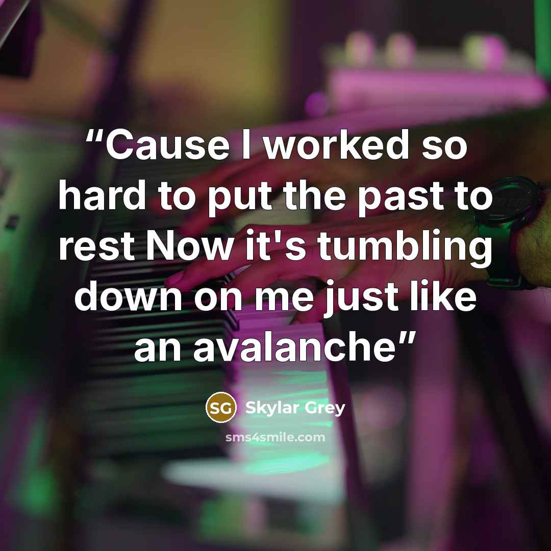 “Cause I worked so hard to put the past to rest Now it's tumbling down on me just like an avalanche” quote by Skylar Grey