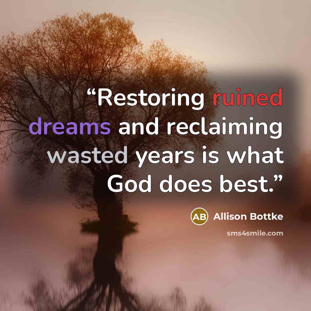 “Restoring ruined dreams and reclaiming wasted years is what God does best.” quote by Allison Bottke