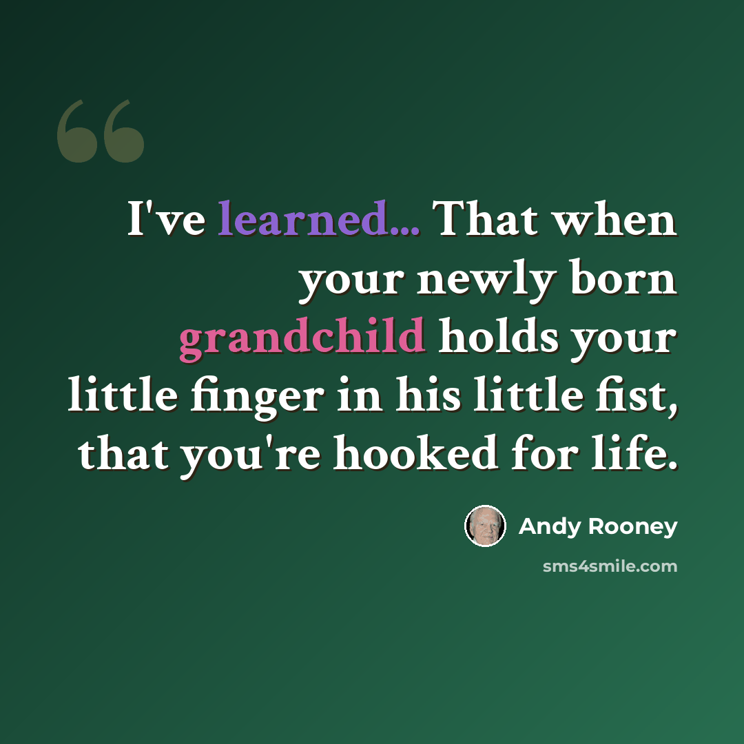 “I've learned... That when your newly born grandchild holds your little finger in his little fist, that you're hooked for life.” quote by Andy Rooney