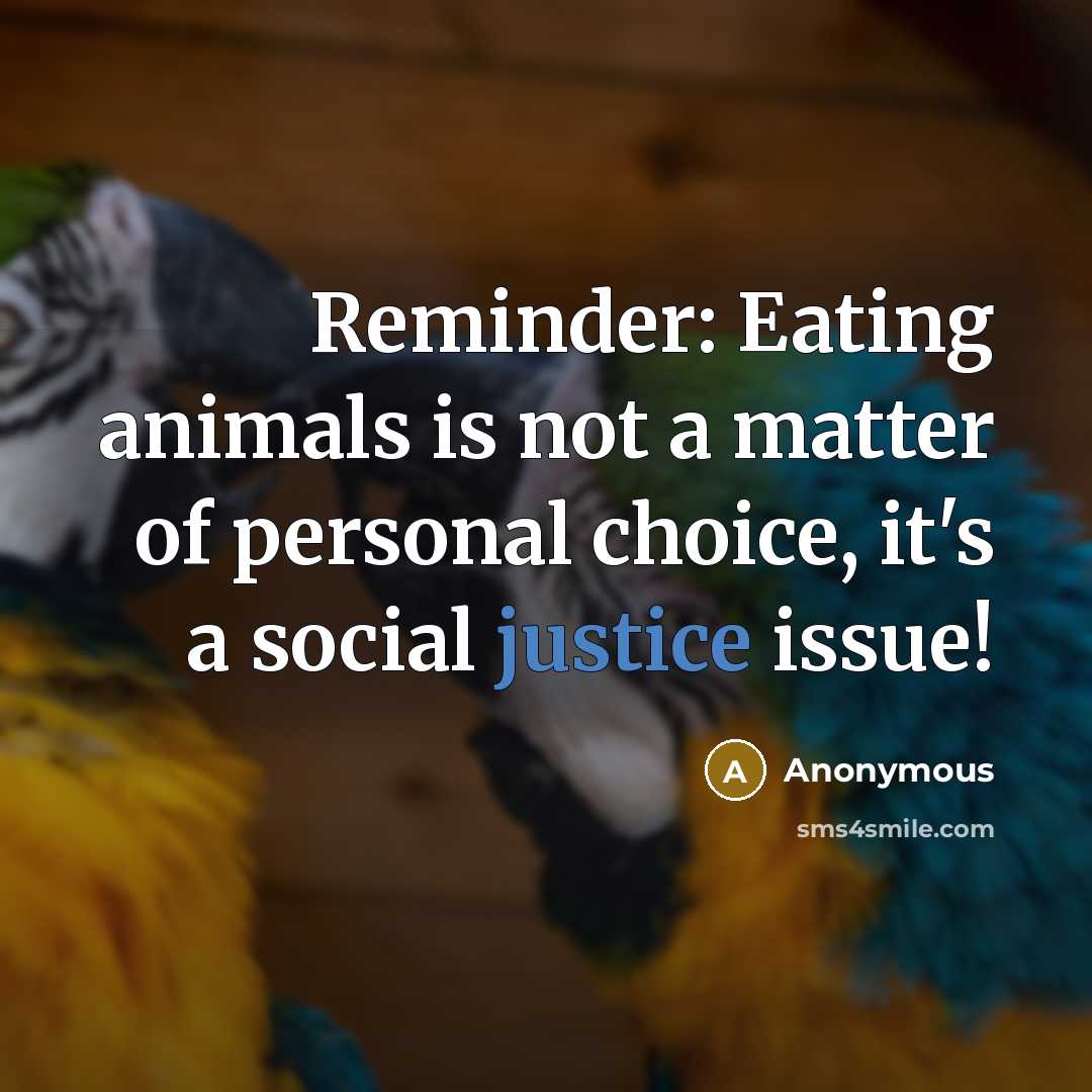 “Reminder: Eating animals is not a matter of personal choice, it's a social justice issue!” quote by Anonymous