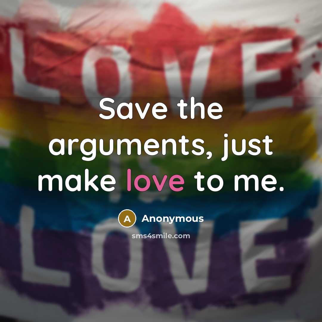 “Save the arguments, just make love to me.” quote by Anonymous
