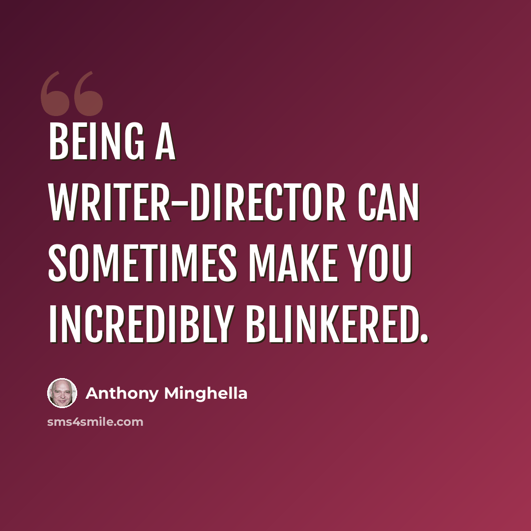 “Being a writer-director can sometimes make you incredibly blinkered.” quote by Anthony Minghella