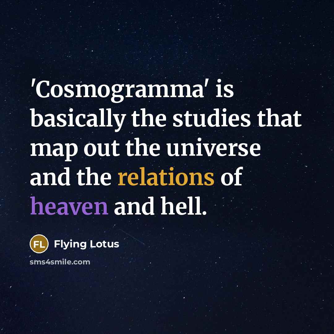 “'Cosmogramma' is basically the studies that map out the universe and the relations of heaven and hell.” quote by Flying Lotus
