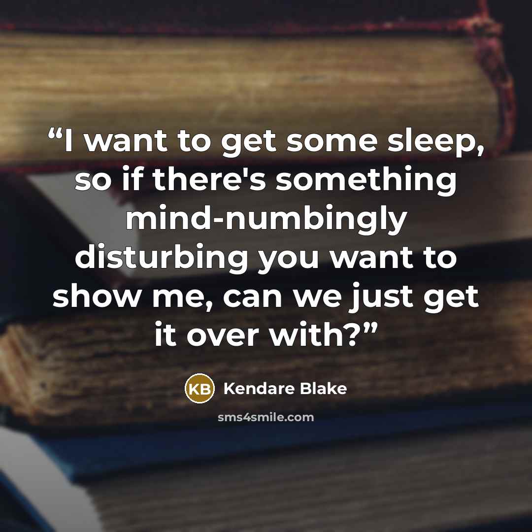 “I want to get some sleep, so if there's something mind-numbingly disturbing you want to show me, can we just get it over with?” quote by Kendare Blake