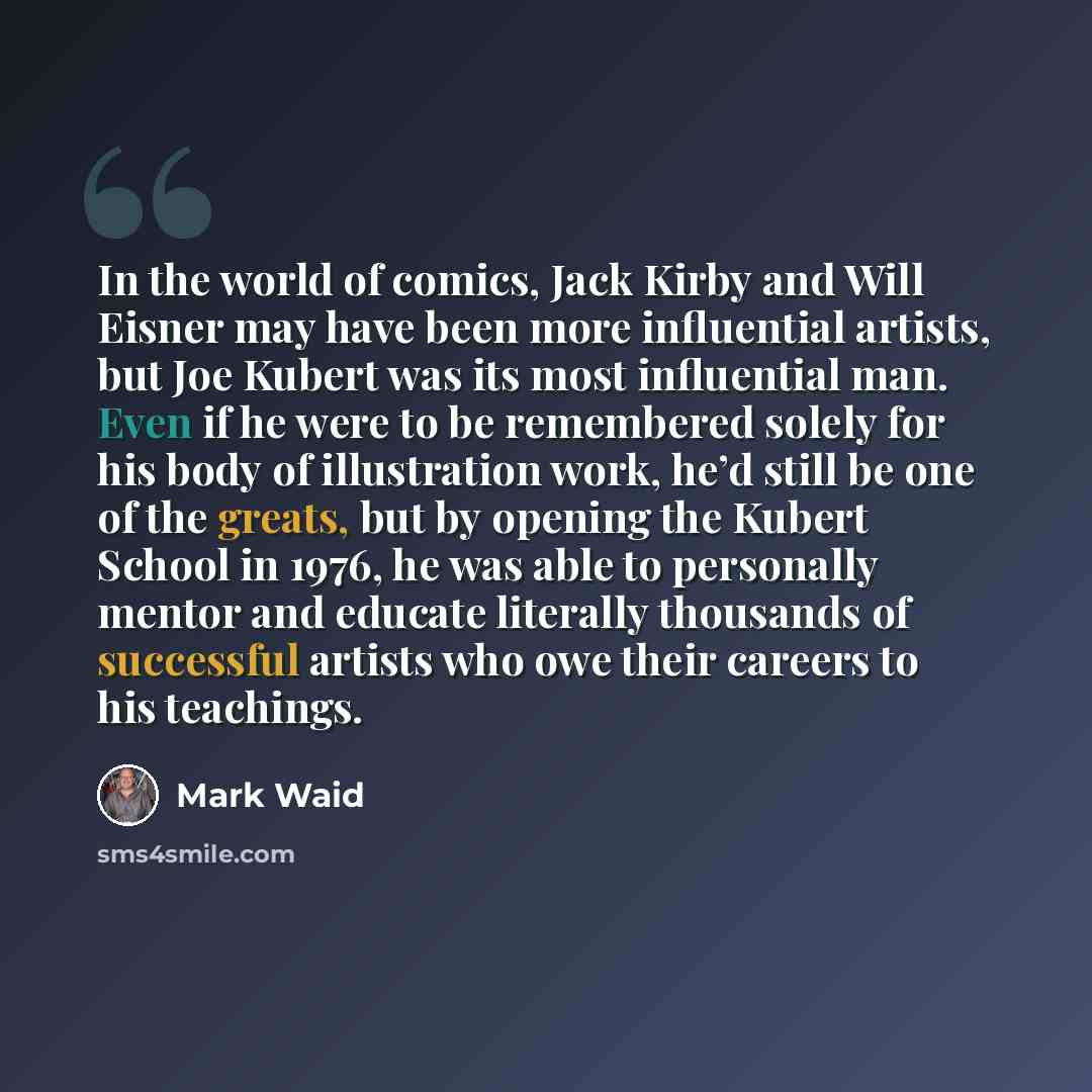 “In the world of comics, Jack Kirby and Will Eisner may have been more influential artists, but Joe Kubert was its most influential man. Even if he were to be remembered solely for his body of illustration work, he’d still be one of the greats, but by opening the Kubert School in 1976, he was able…” quote by Mark Waid