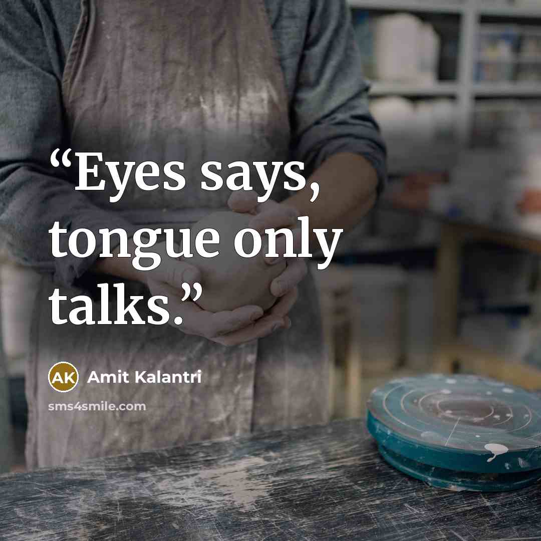 “Eyes says, tongue only talks.” quote by Amit Kalantri