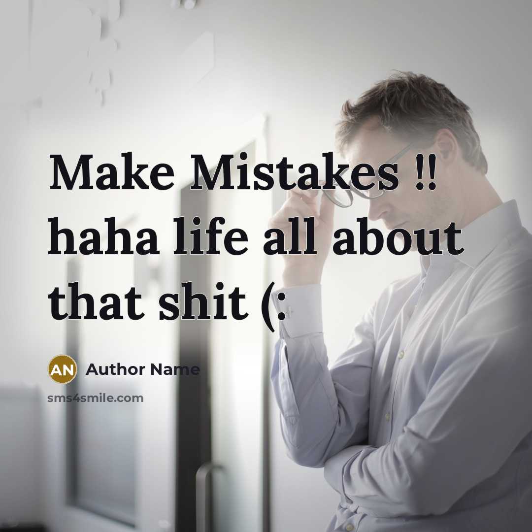 “Make Mistakes !! haha life all about that shit (:” quote by Author Name