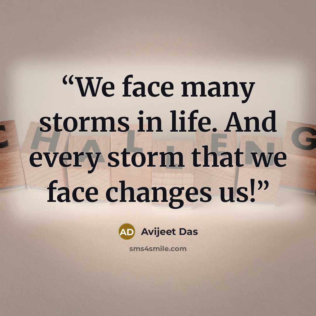 “We face many storms in life. And every storm that we face changes us!” quote by Avijeet Das