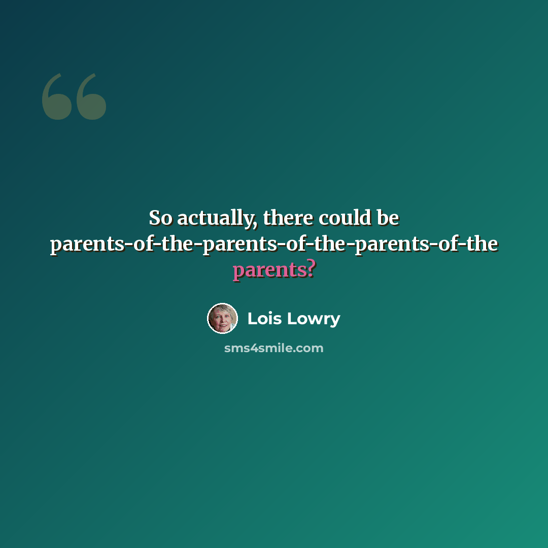“So actually, there could be parents-of-the-parents-of-the-parents-of-the parents?” quote by Lois Lowry
