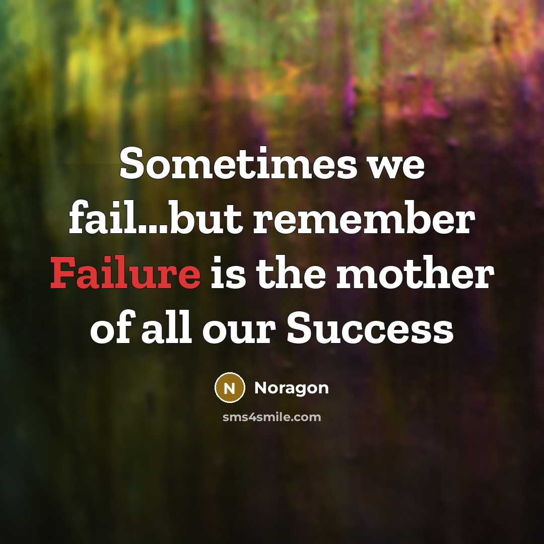 “Sometimes we fail…but remember Failure is the mother of all our Success” quote by Noragon
