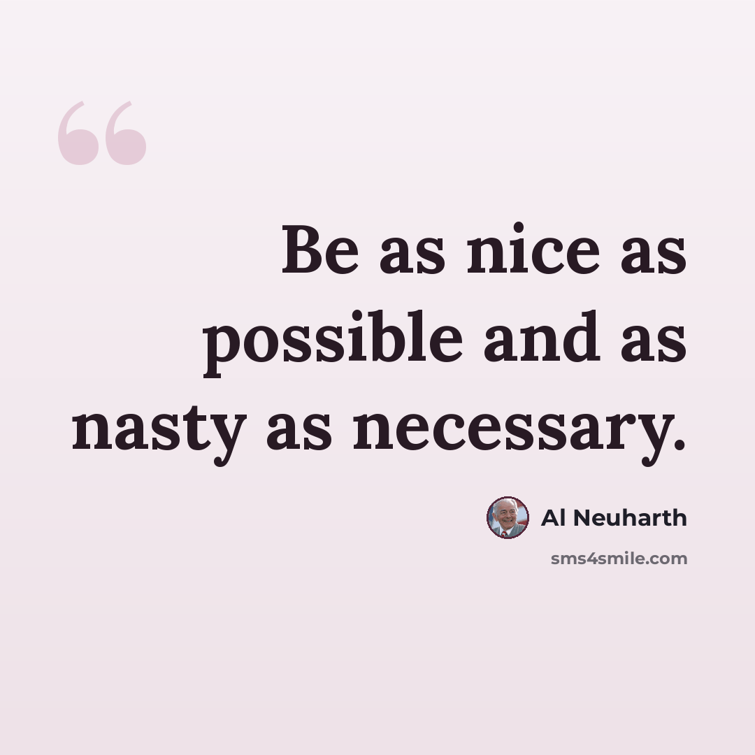 “Be as nice as possible and as nasty as necessary.” quote by Al Neuharth