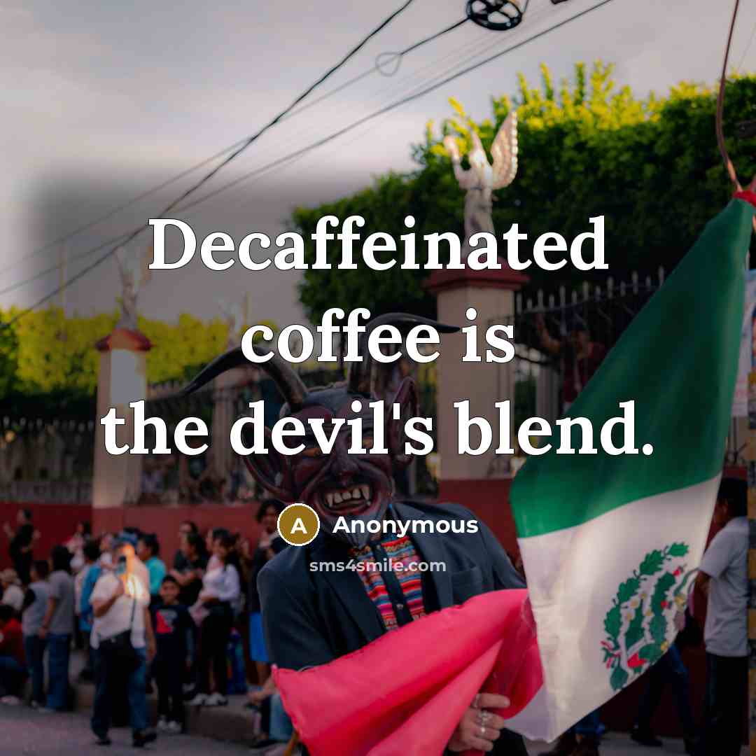 “Decaffeinated coffee is the devil's blend.” quote by Anonymous