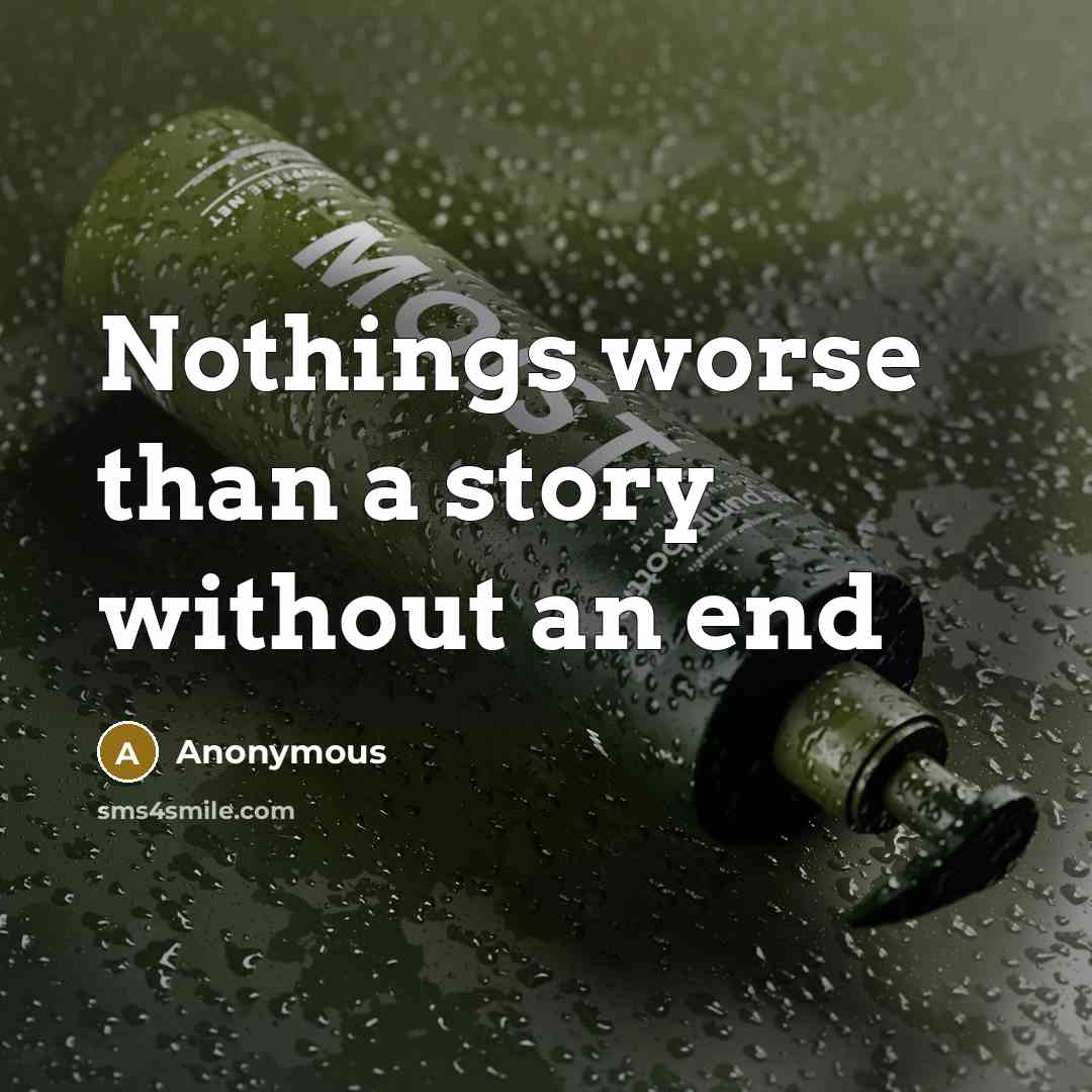 “Nothings worse than a story without an end” quote by Anonymous