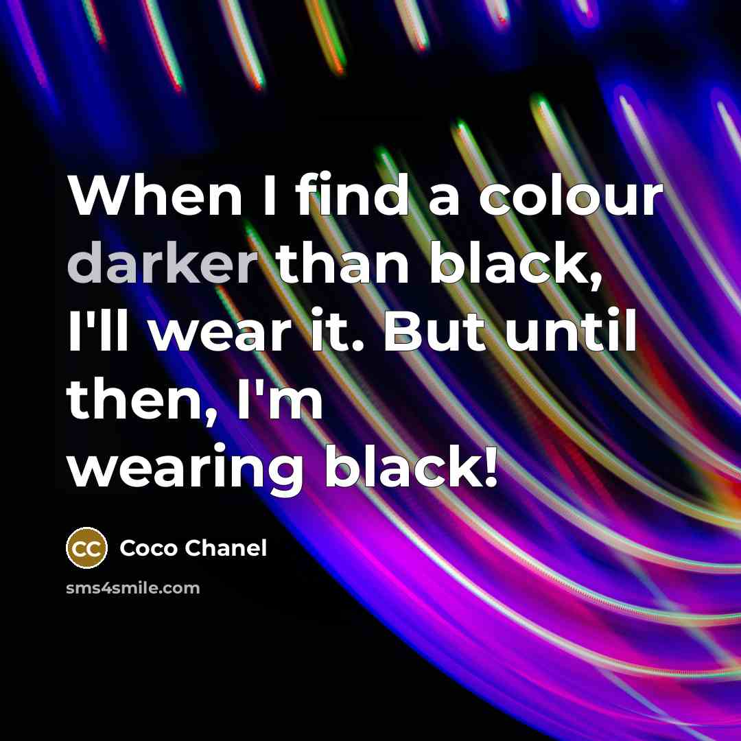 “When I find a colour darker than black, I'll wear it. But until then, I'm wearing black!” quote by Coco Chanel