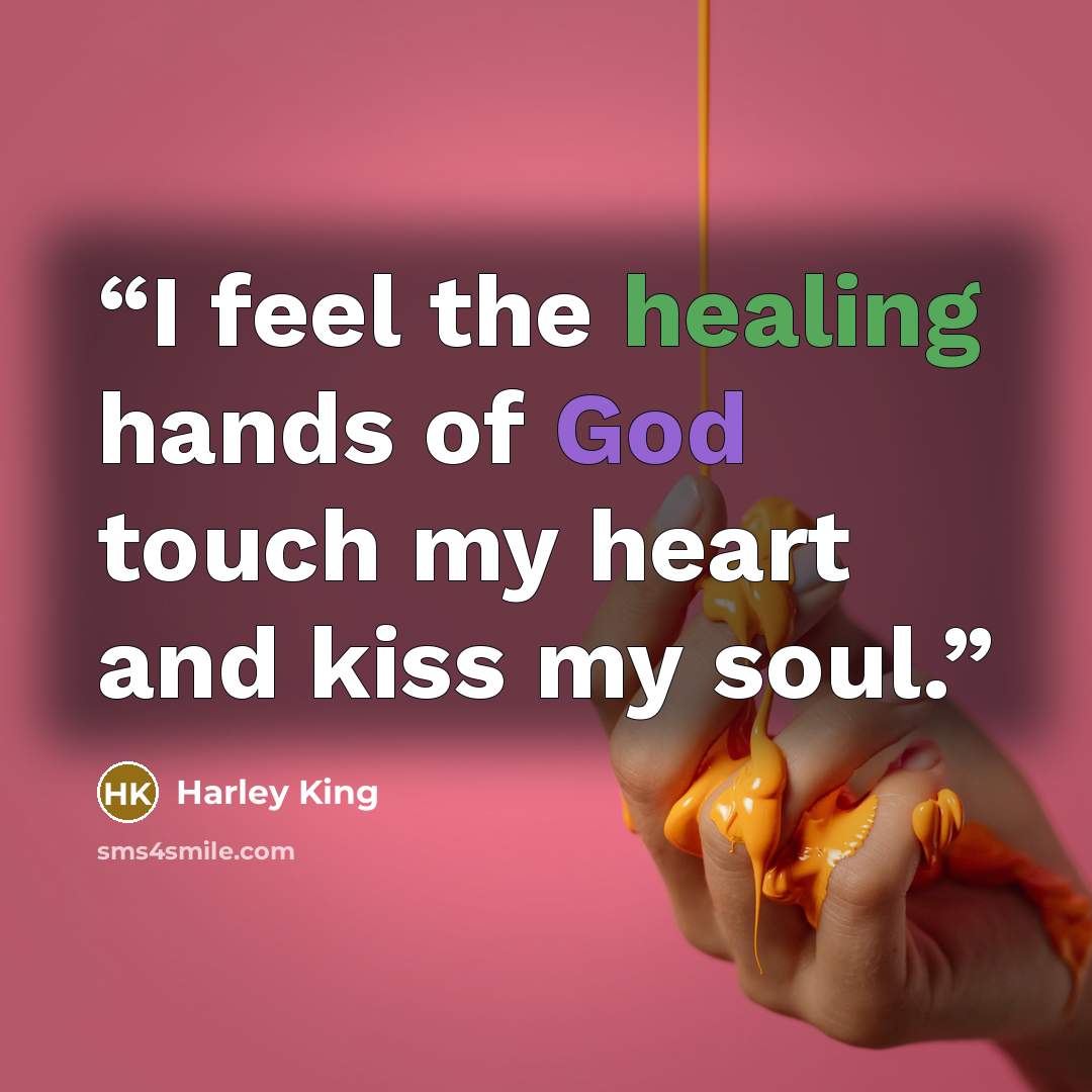 “I feel the healing hands of God touch my heart and kiss my soul.” quote by Harley King