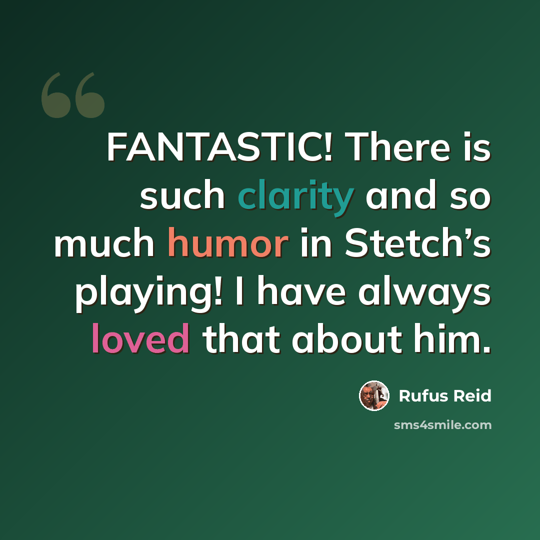 “FANTASTIC! There is such clarity and so much humor in Stetch’s playing! I have always loved that about him.” quote by Rufus Reid