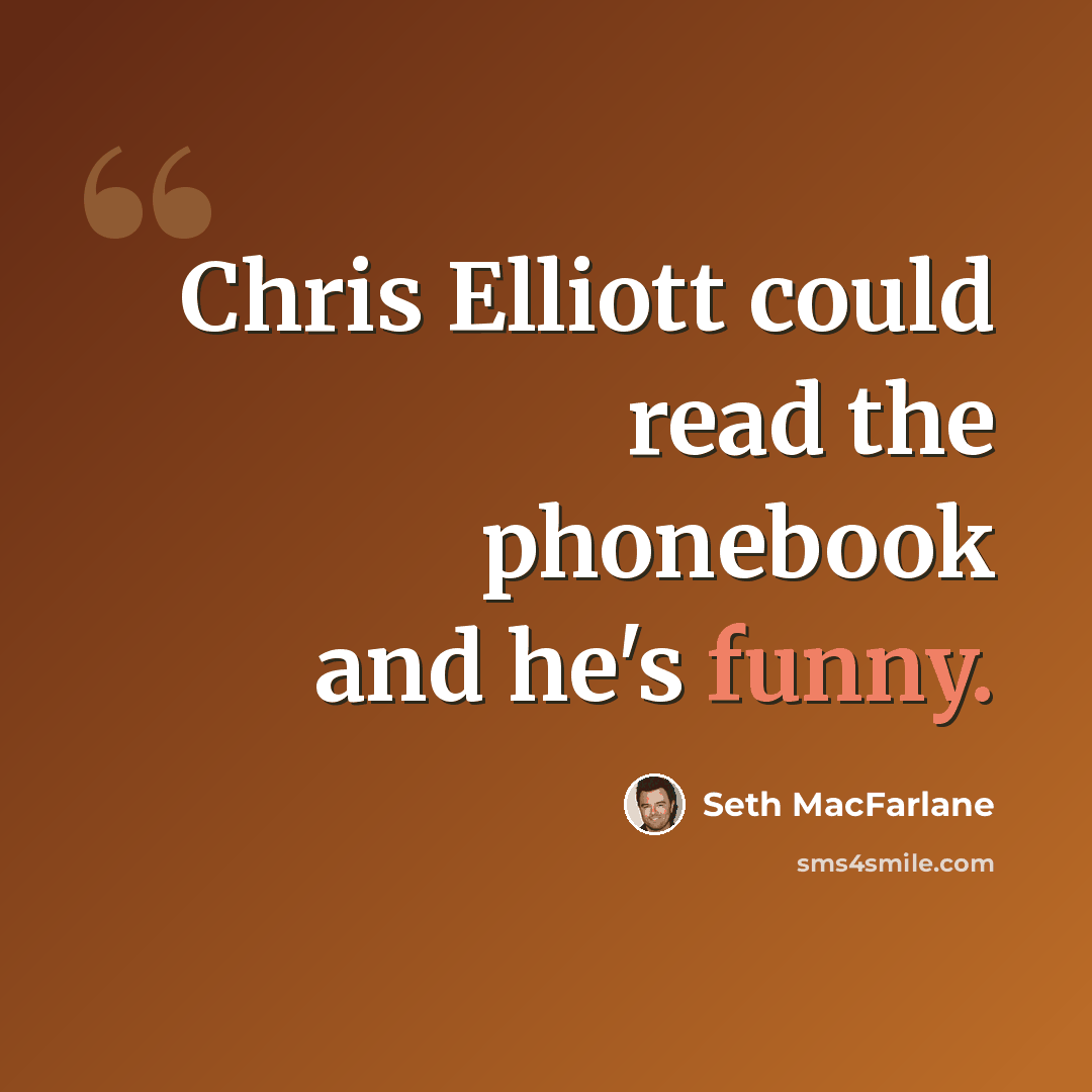 “Chris Elliott could read the phonebook and he's funny.” quote by Seth MacFarlane