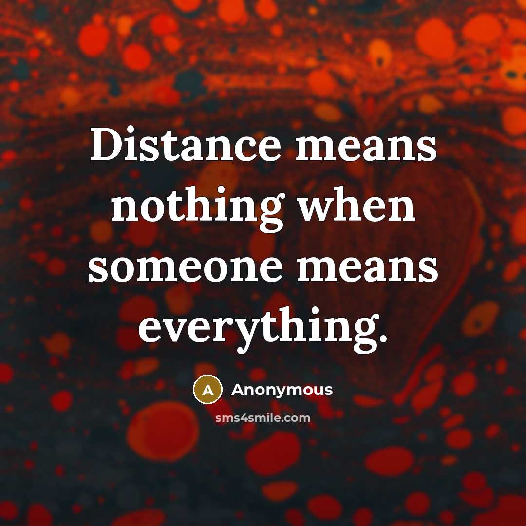 “Distance means nothing when someone means everything.” quote by Anonymous