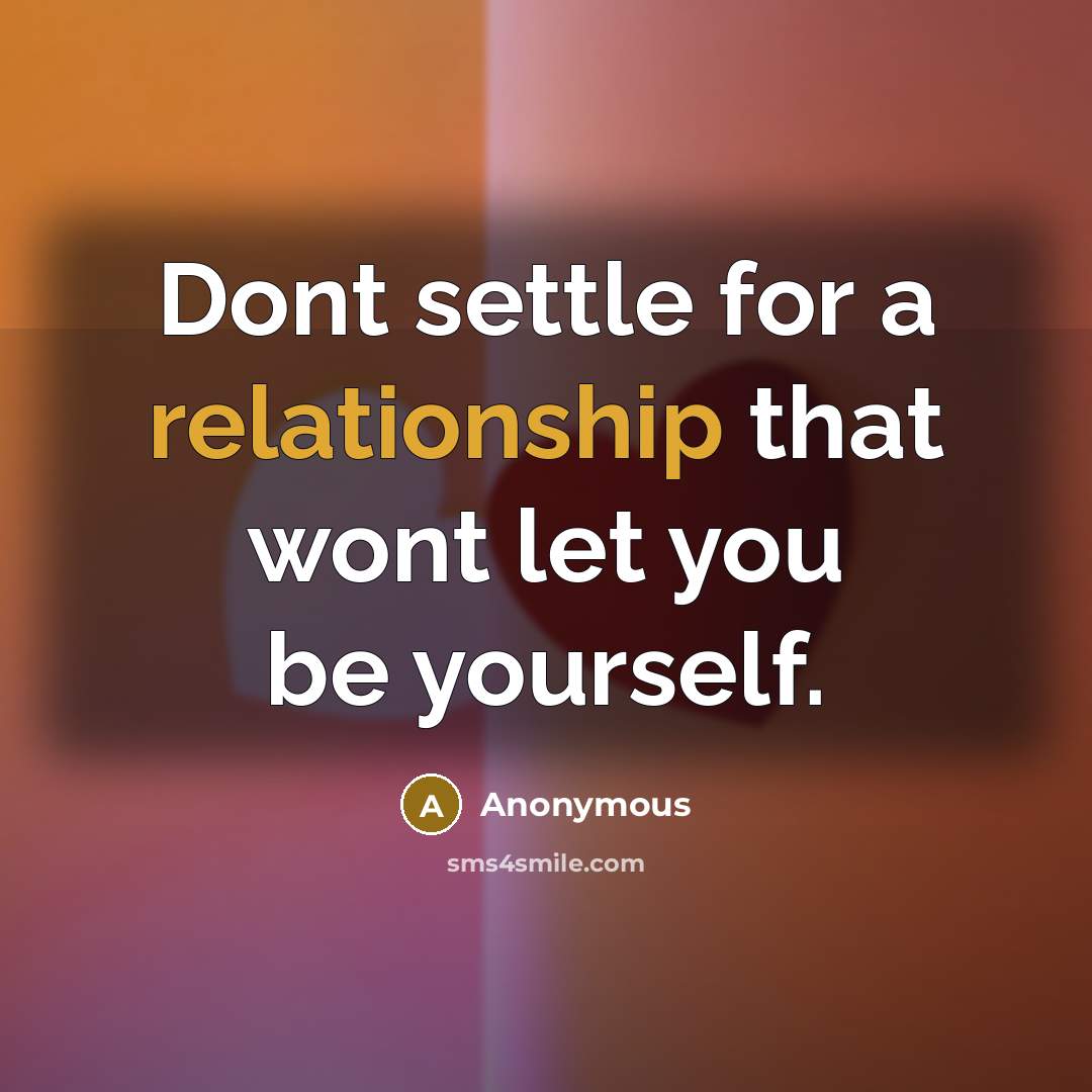 “Dont settle for a relationship that wont let you be yourself.” quote by Anonymous
