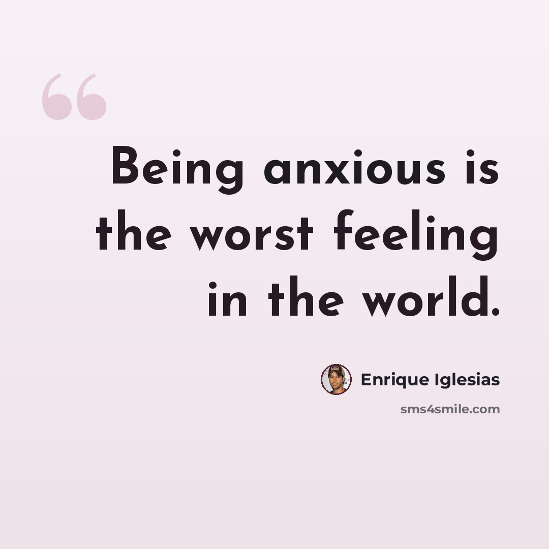“Being anxious is the worst feeling in the world.” quote by Enrique Iglesias