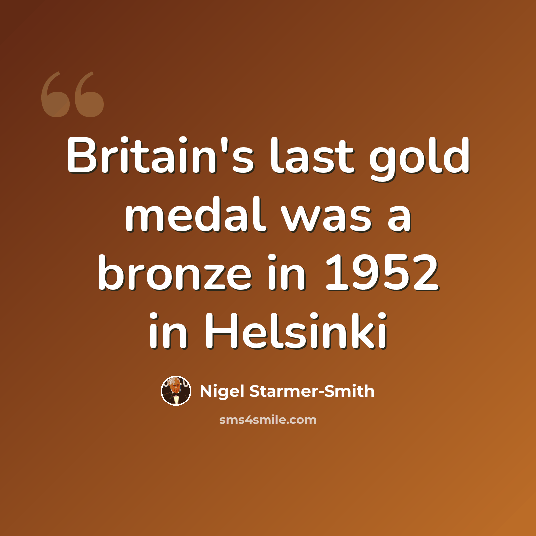 “Britain's last gold medal was a bronze in 1952 in Helsinki” quote by Nigel Starmer-Smith