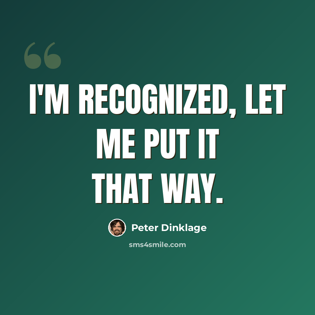 “I'm recognized, let me put it that way.” quote by Peter Dinklage