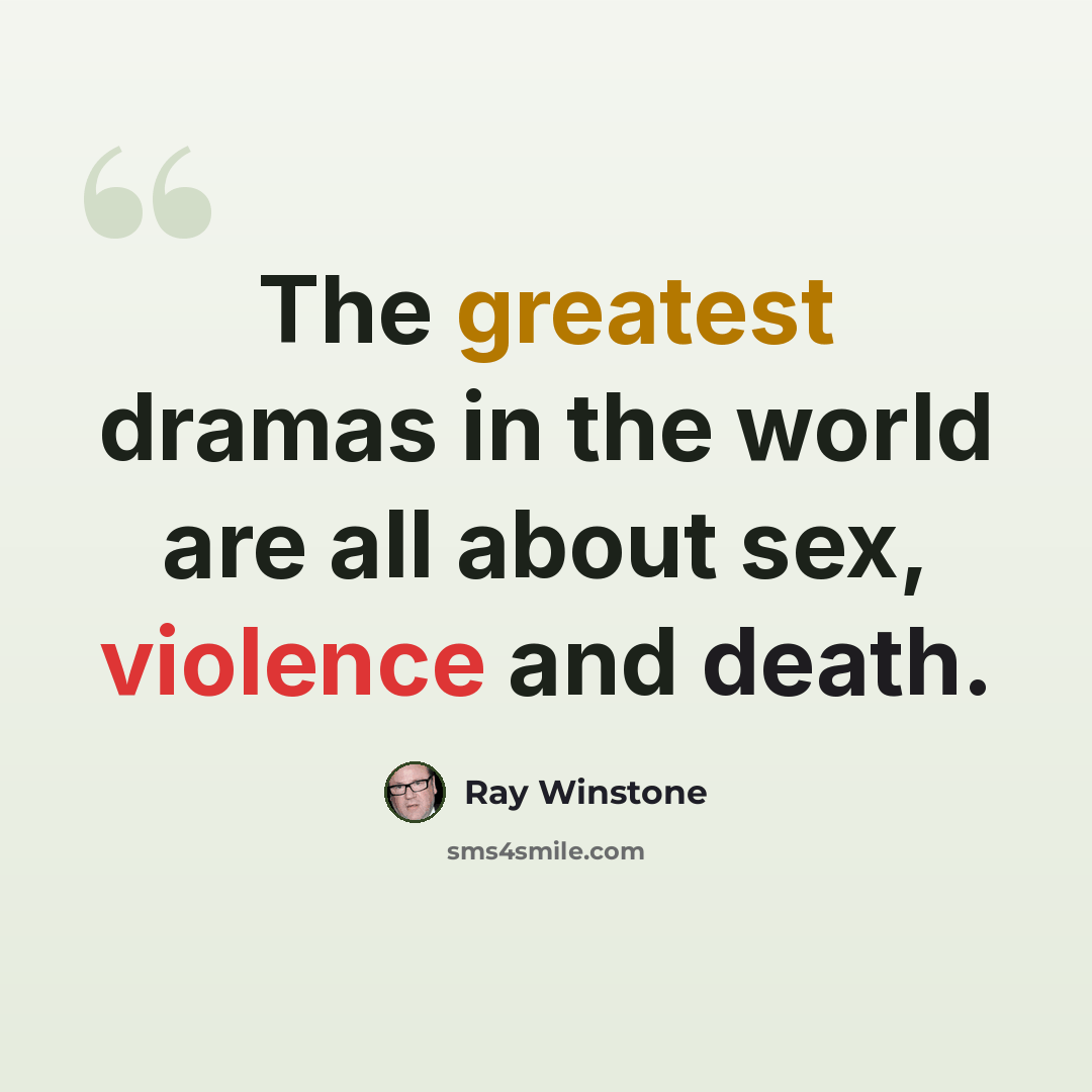 “The greatest dramas in the world are all about sex, violence and death.” quote by Ray Winstone