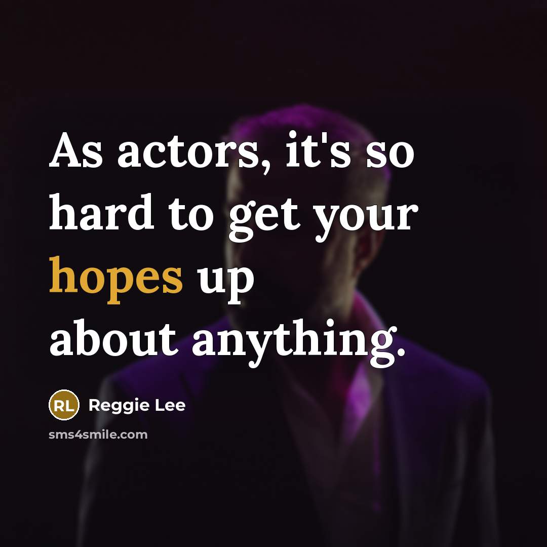 “As actors, it's so hard to get your hopes up about anything.” quote by Reggie Lee