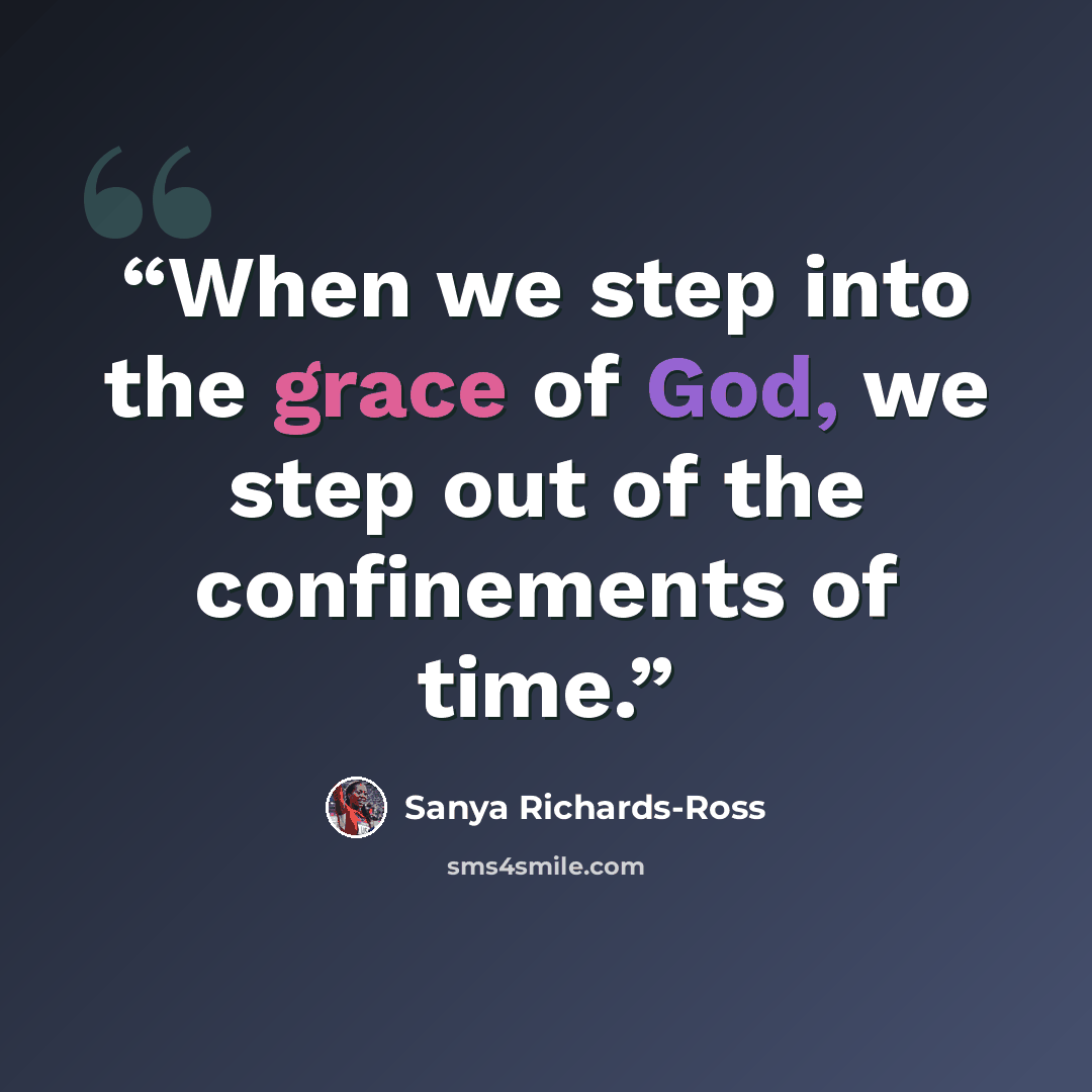 “When we step into the grace of God, we step out of the confinements of time.” quote by Sanya Richards-Ross
