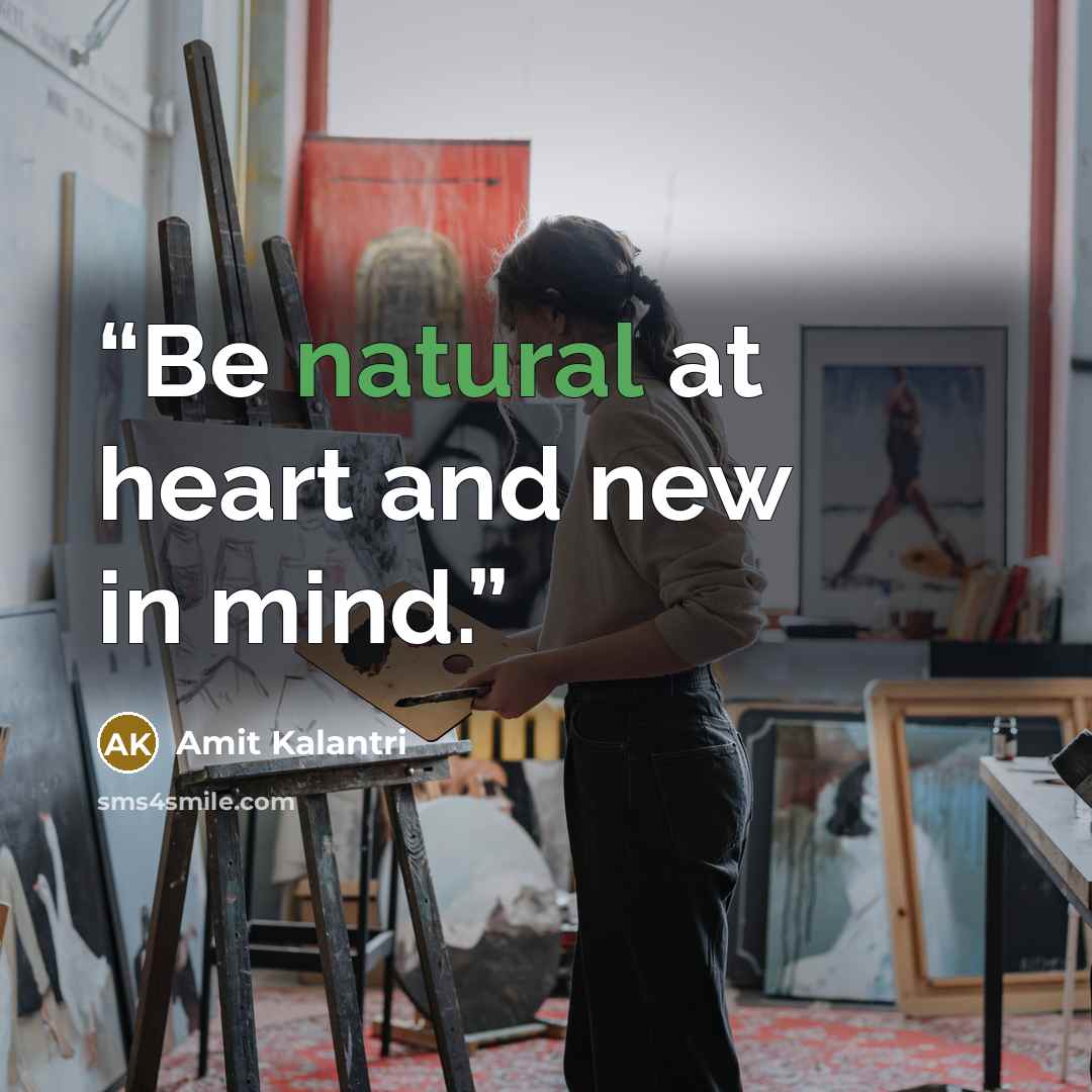 “Be natural at heart and new in mind.” quote by Amit Kalantri