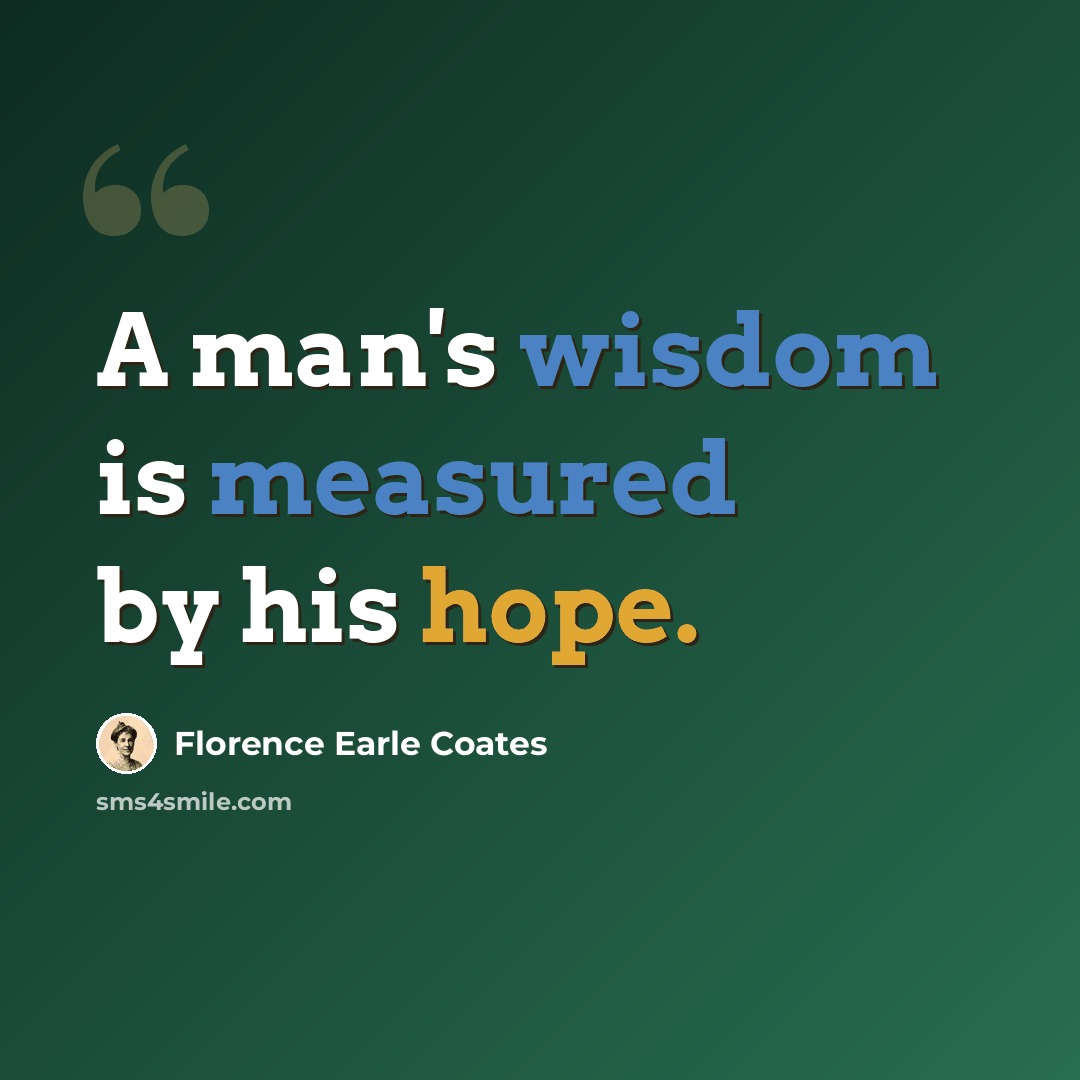 “A man's wisdom is measured by his hope.” quote by Florence Earle Coates