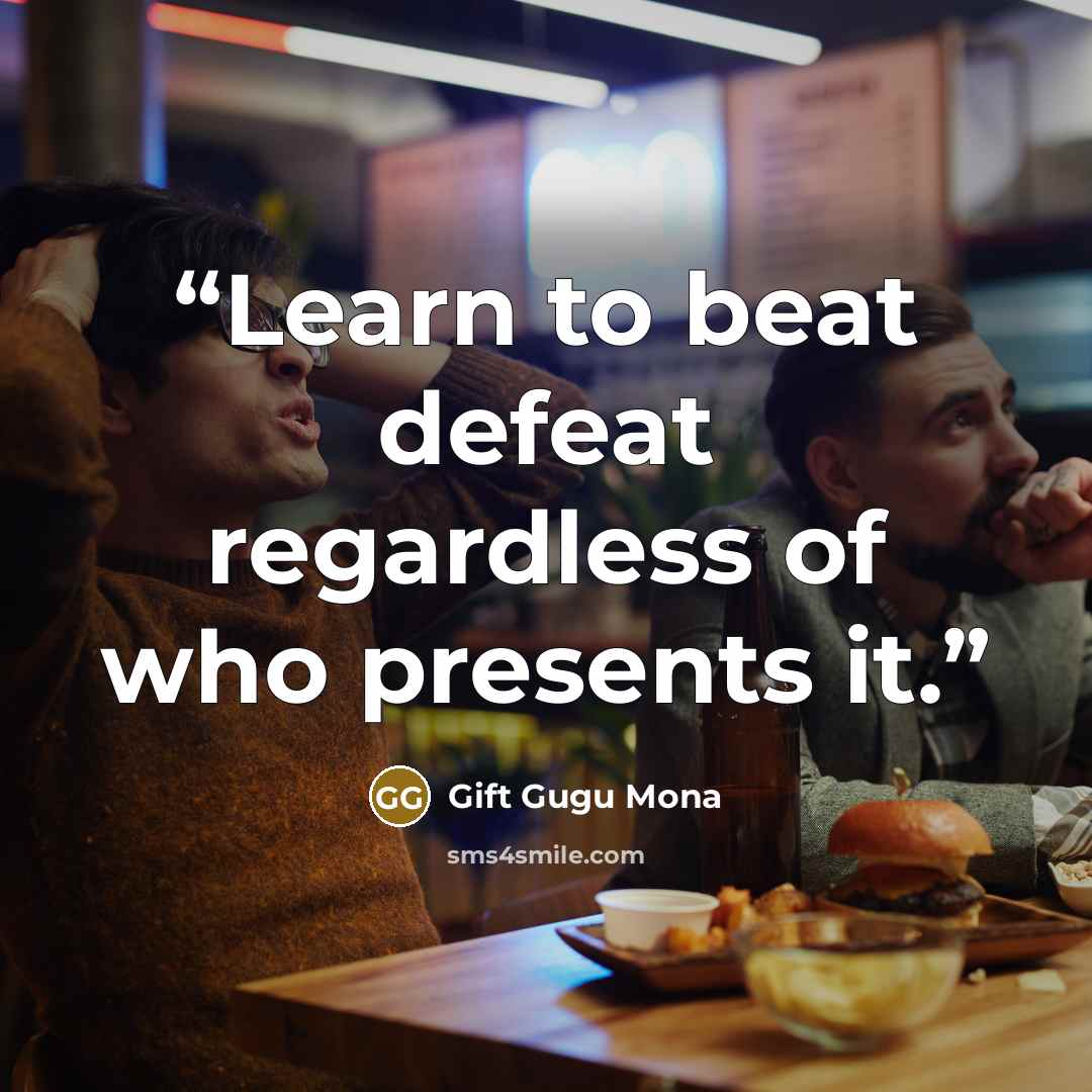 “Learn to beat defeat regardless of who presents it.” quote by Gift Gugu Mona