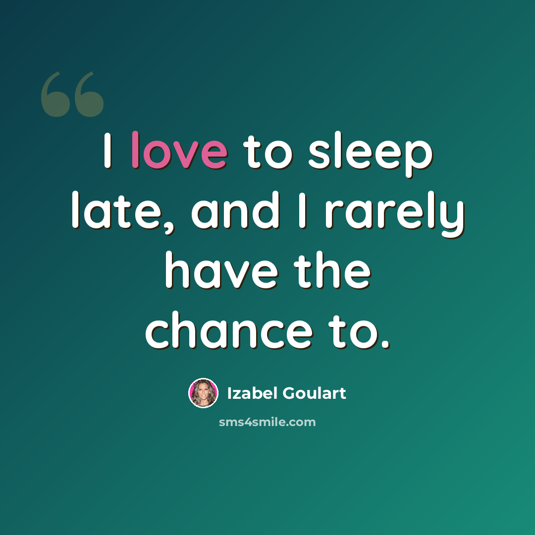 “I love to sleep late, and I rarely have the chance to.” quote by Izabel Goulart