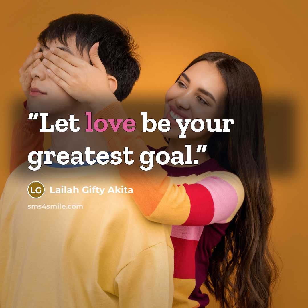 “Let love be your greatest goal.” quote by Lailah Gifty Akita