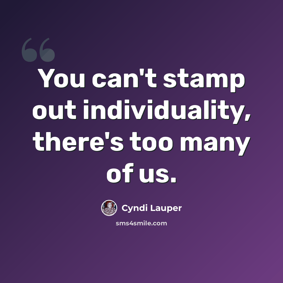 “You can't stamp out individuality, there's too many of us.” quote by Cyndi Lauper