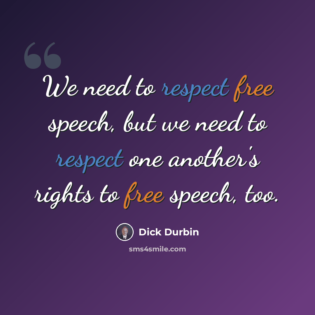 “We need to respect free speech, but we need to respect one another's rights to free speech, too.” quote by Dick Durbin