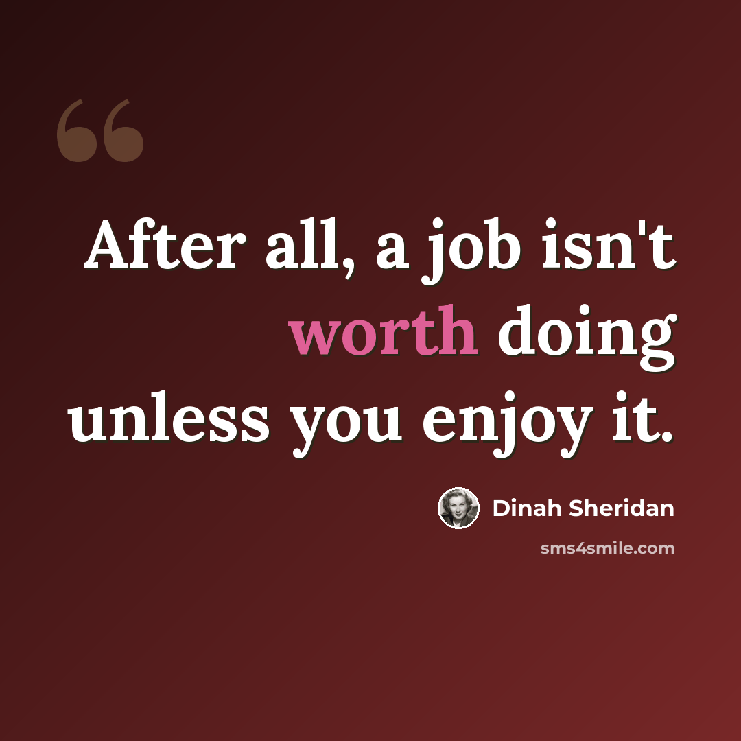 “After all, a job isn't worth doing unless you enjoy it.” quote by Dinah Sheridan