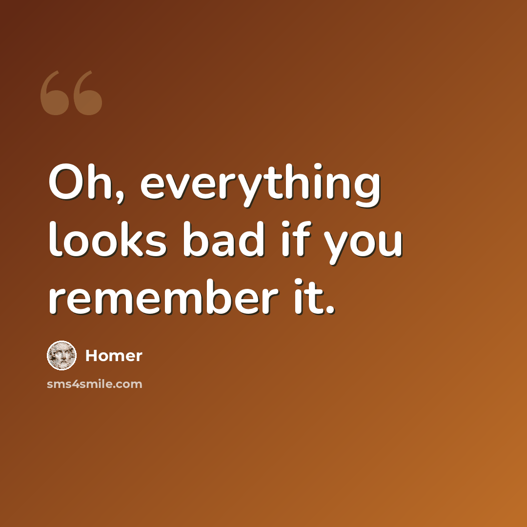 “Oh, everything looks bad if you remember it.” quote by Homer