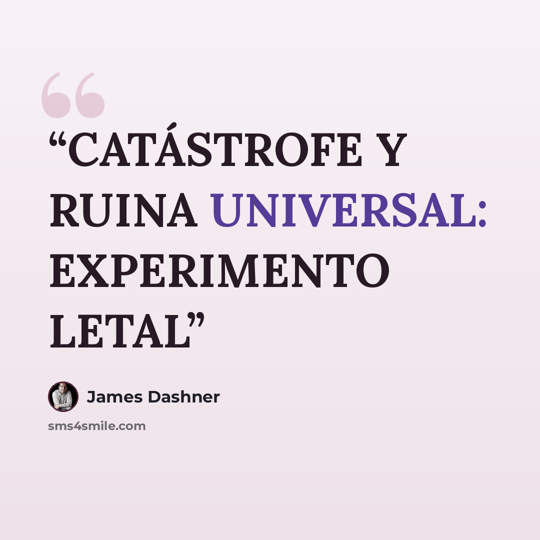 “CATÁSTROFE Y RUINA UNIVERSAL: EXPERIMENTO LETAL” quote by James Dashner