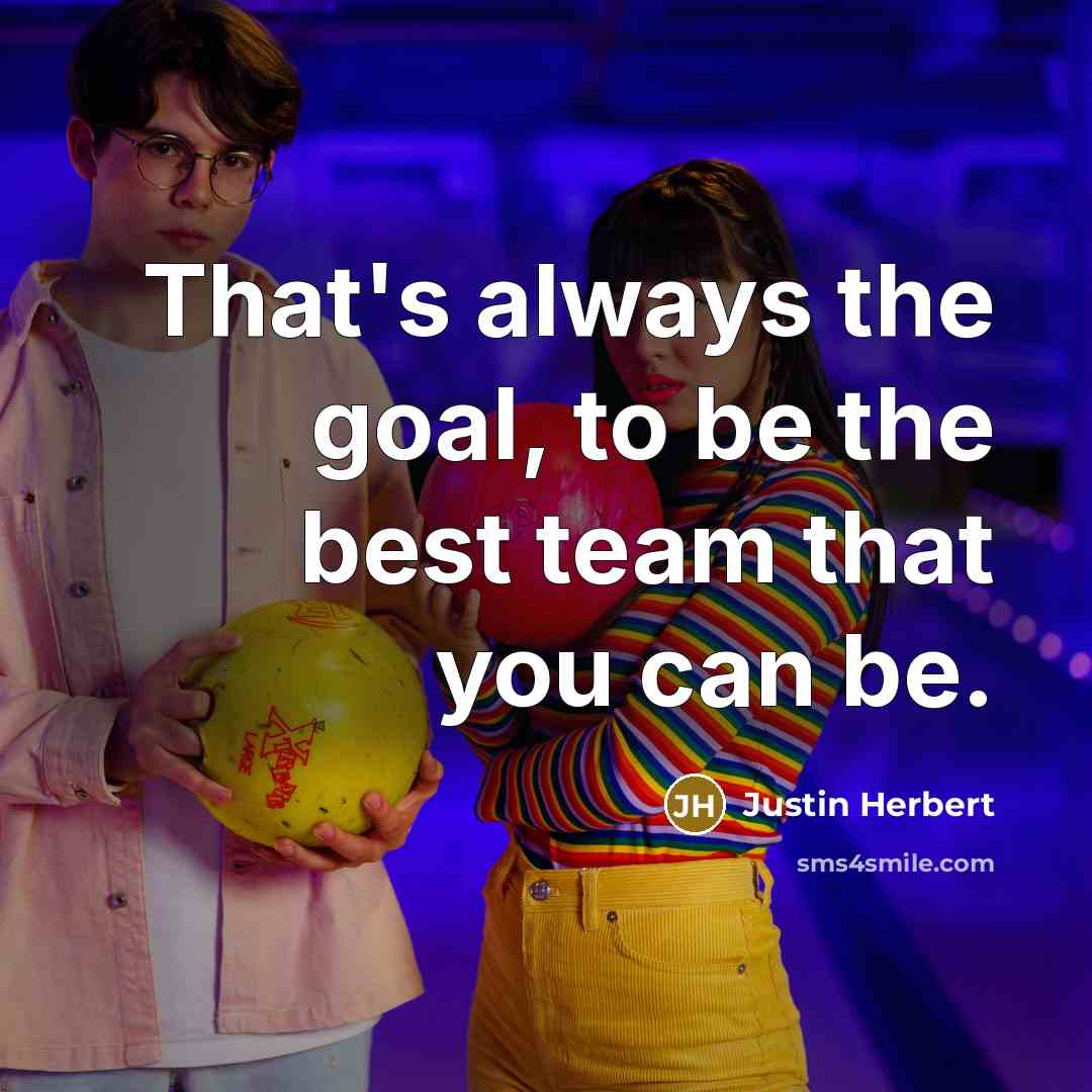 “That's always the goal, to be the best team that you can be.” quote by Justin Herbert
