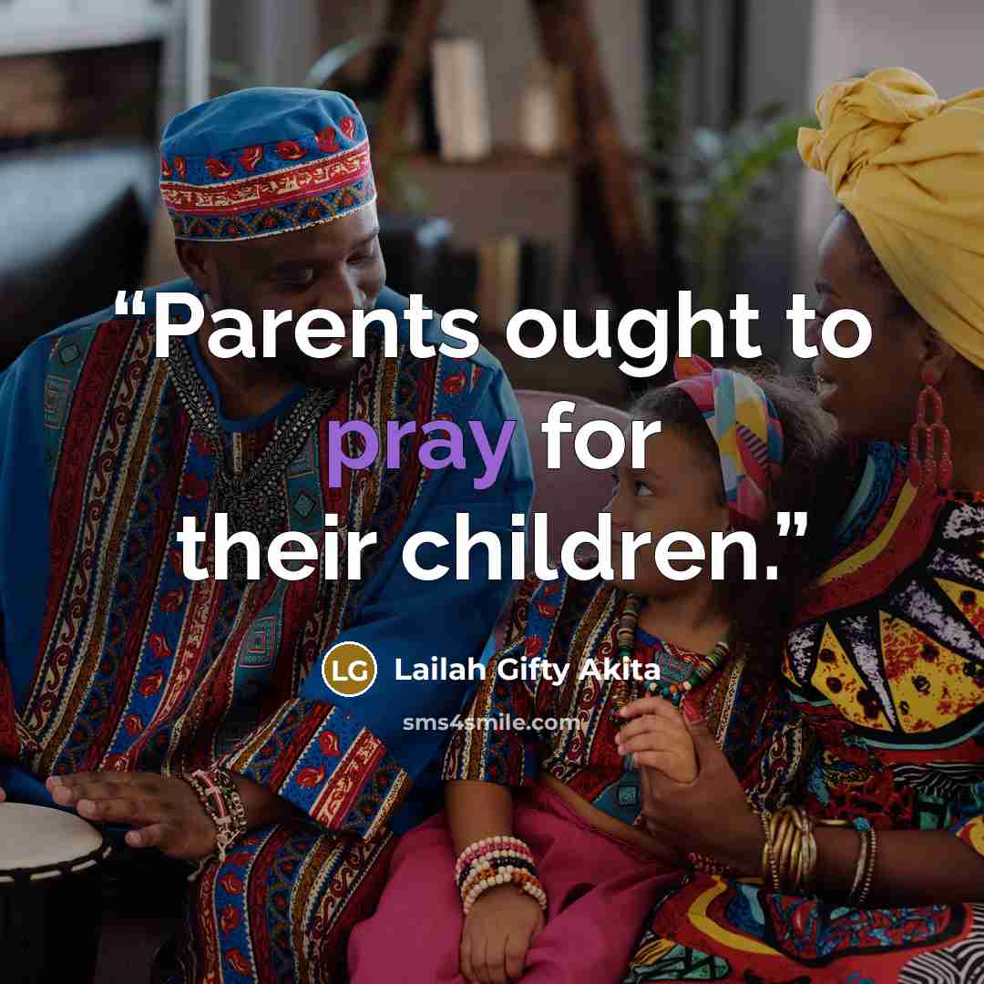 “Parents ought to pray for their children.” quote by Lailah Gifty Akita