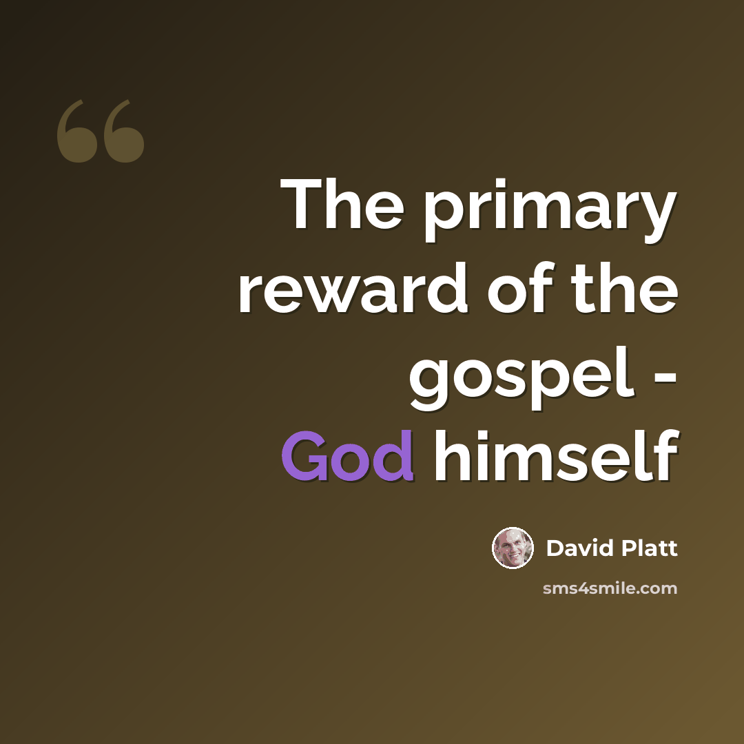 “The primary reward of the gospel - God himself” quote by David Platt